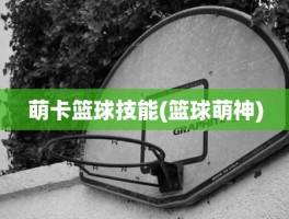 萌卡篮球技能(篮球萌神)