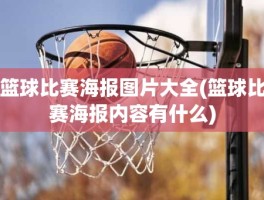 篮球比赛海报图片大全(篮球比赛海报内容有什么)