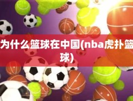 为什么篮球在中国(nba虎扑篮球)