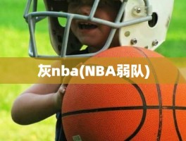 灰nba(NBA弱队)