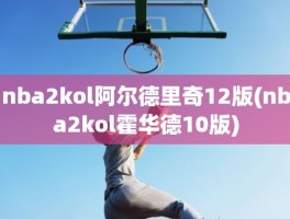 nba2kol阿尔德里奇12版(nba2kol霍华德10版)