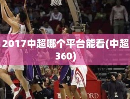 2017中超哪个平台能看(中超360)