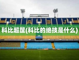 科比超筐(科比的绝技是什么)