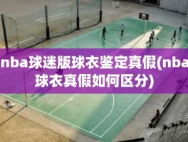 nba球迷版球衣鉴定真假(nba球衣真假如何区分)