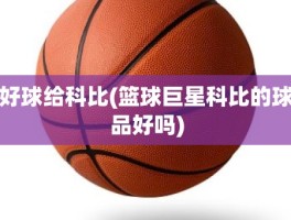 好球给科比(篮球巨星科比的球品好吗)