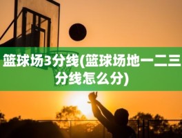 篮球场3分线(篮球场地一二三分线怎么分)