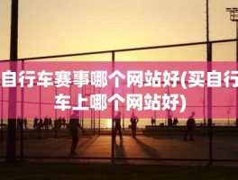 自行车赛事哪个网站好(买自行车上哪个网站好)
