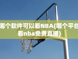 哪个软件可以看NBA(哪个平台看nba免费直播)