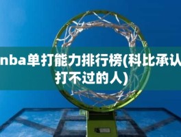 nba单打能力排行榜(科比承认打不过的人)