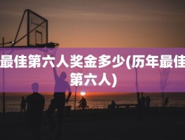 最佳第六人奖金多少(历年最佳第六人)
