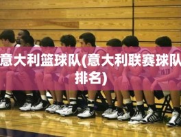 意大利篮球队(意大利联赛球队排名)