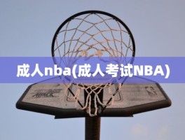 成人nba(成人考试NBA)