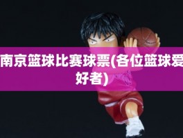 南京篮球比赛球票(各位篮球爱好者)