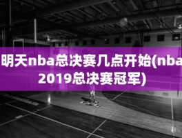 明天nba总决赛几点开始(nba2019总决赛冠军)