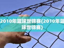 2010年篮球世锦赛(2010年篮球世锦赛)