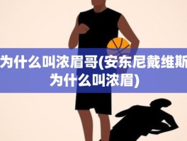 为什么叫浓眉哥(安东尼戴维斯为什么叫浓眉)