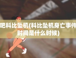吧科比坠机(科比坠机身亡事件时间是什么时候)