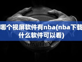 哪个视屏软件有nba(nba下载什么软件可以看)