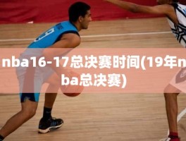 nba16-17总决赛时间(19年nba总决赛)