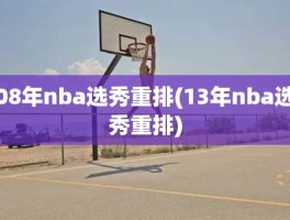 08年nba选秀重排(13年nba选秀重排)