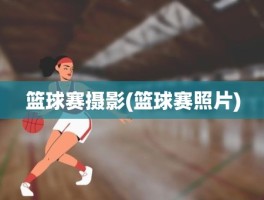 篮球赛摄影(篮球赛照片)