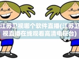 江苏卫视哪个软件直播(江苏卫视直播在线观看高清电视台)