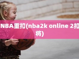 NBA重扣(nba2k online 2扣将)