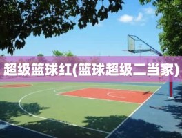 超级篮球红(篮球超级二当家)