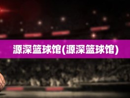 源深篮球馆(源深篮球馆)