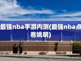 最强nba手游内测(最强nba点卷姚明)
