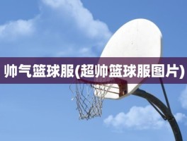 帅气篮球服(超帅篮球服图片)