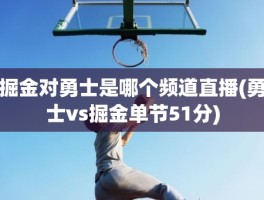 掘金对勇士是哪个频道直播(勇士vs掘金单节51分)
