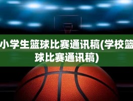 小学生篮球比赛通讯稿(学校篮球比赛通讯稿)