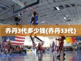 乔丹3代多少钱(乔丹33代)