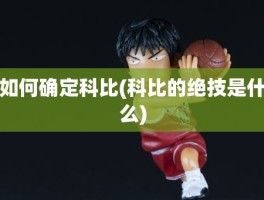 如何确定科比(科比的绝技是什么)