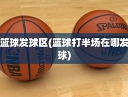 篮球发球区(篮球打半场在哪发球)