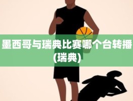 墨西哥与瑞典比赛哪个台转播(瑞典)