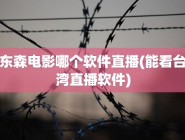 东森电影哪个软件直播(能看台湾直播软件)