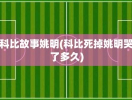 科比故事姚明(科比死掉姚明哭了多久)