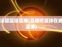 法国篮球直播(直播吧篮球在线直播)