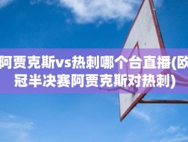 阿贾克斯vs热刺哪个台直播(欧冠半决赛阿贾克斯对热刺)