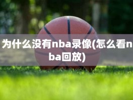 为什么没有nba录像(怎么看nba回放)