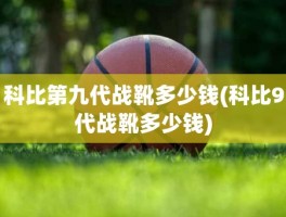 科比第九代战靴多少钱(科比9代战靴多少钱)