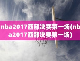 nba2017西部决赛第一场(nba2017西部决赛第一场)