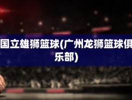 国立雄狮篮球(广州龙狮篮球俱乐部)