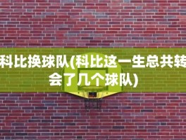 科比换球队(科比这一生总共转会了几个球队)