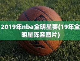 2019年nba全明星赛(19年全明星阵容图片)