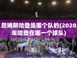 詹姆斯哈登是哪个队的(2020年哈登在哪一个球队)