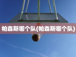 帕森斯哪个队(帕森斯哪个队)