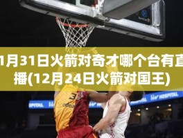 1月31日火箭对奇才哪个台有直播(12月24日火箭对国王)